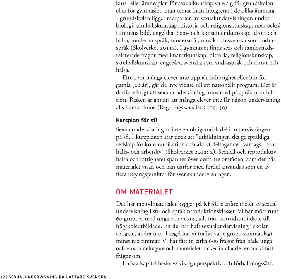 moderna språk, modersmål, musik och svenska som andraspråk (Skolverket 2011a).