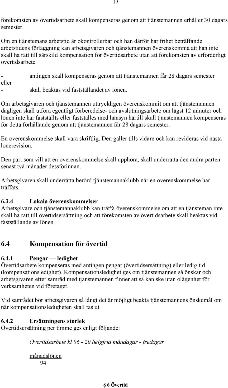 kompensation för övertidsarbete utan att förekomsten av erforderligt övertidsarbete - antingen skall kompenseras genom att tjänstemannen får 28 dagars semester eller - skall beaktas vid