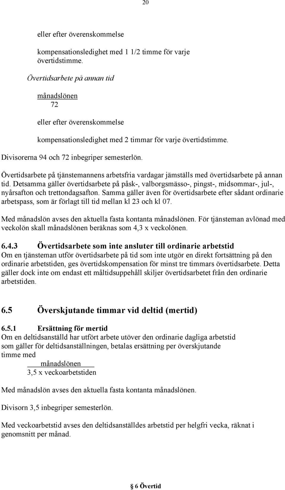 Övertidsarbete på tjänstemannens arbetsfria vardagar jämställs med övertidsarbete på annan tid.