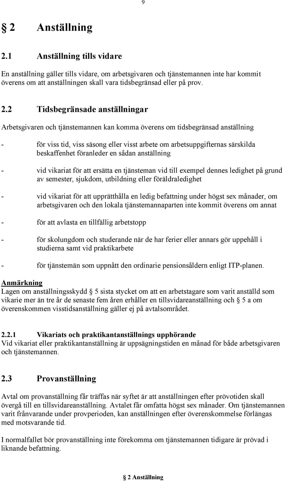 beskaffenhet föranleder en sådan anställning - vid vikariat för att ersätta en tjänsteman vid till exempel dennes ledighet på grund av semester, sjukdom, utbildning eller föräldraledighet - vid