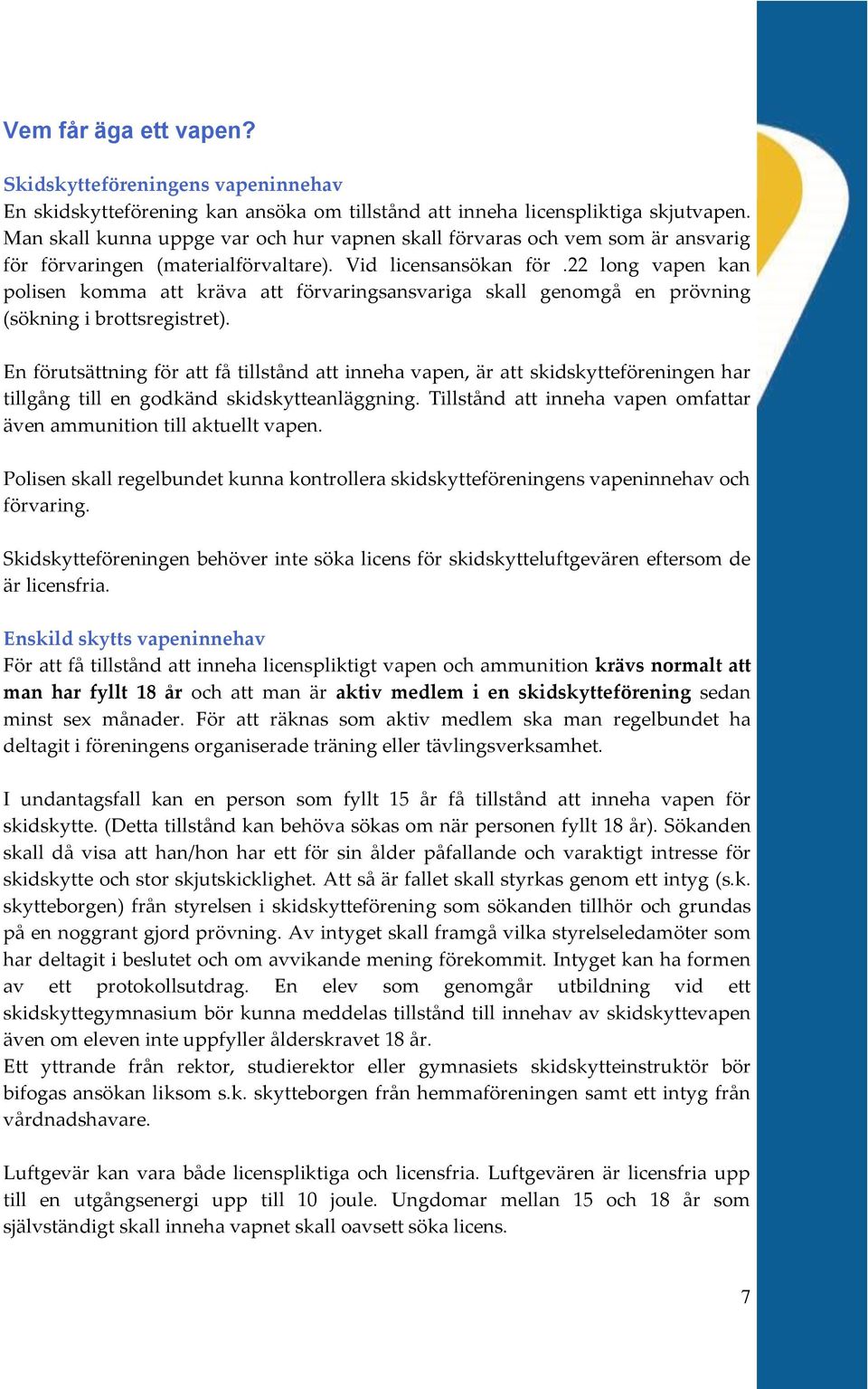 22 long vapen kan polisen komma att kräva att förvaringsansvariga skall genomgå en prövning (sökning i brottsregistret).