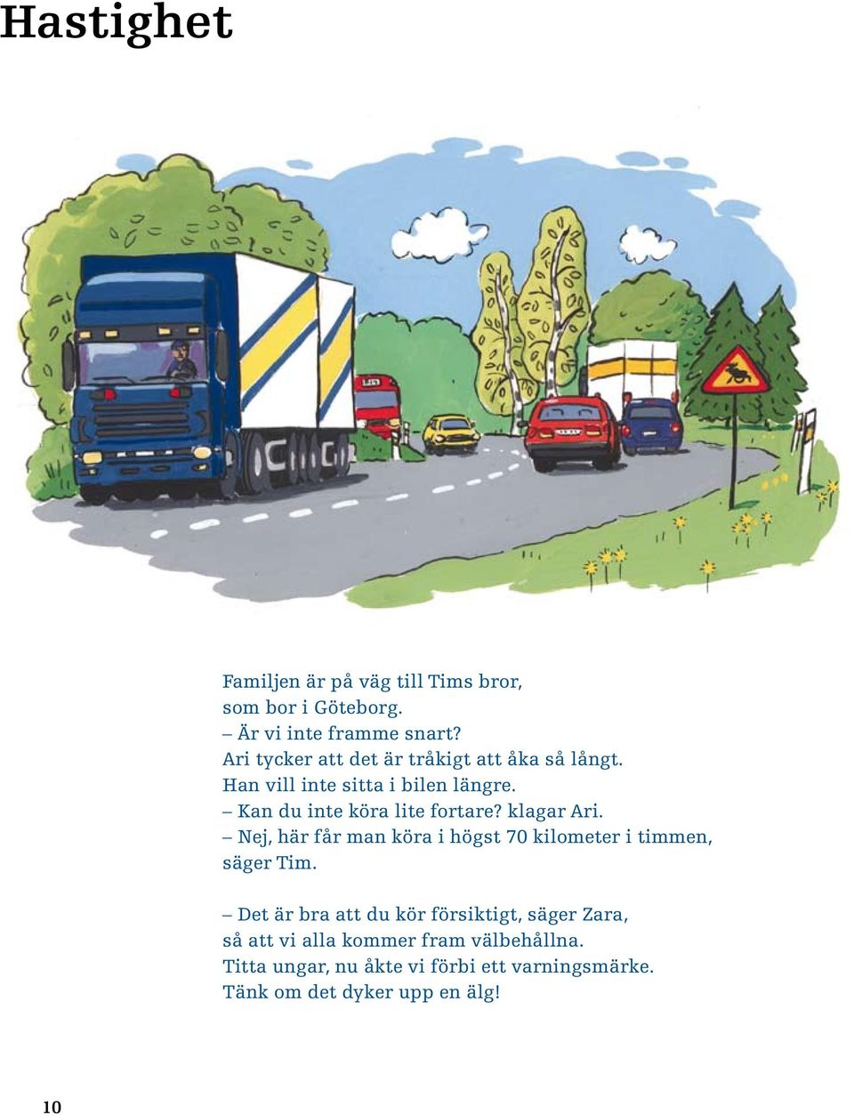 Kan du inte köra lite fortare? klagar Ari. Nej, här får man köra i högst 70 kilometer i timmen, säger Tim.