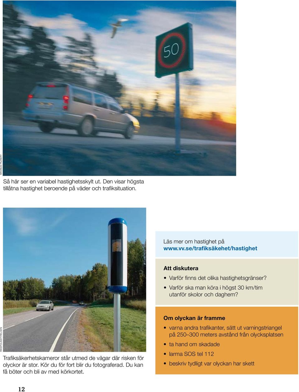 Rikspolisstyrelsen Trafiksäkerhetskameror står utmed de vägar där risken för olyckor är stor. Kör du för fort blir du fotograferad.