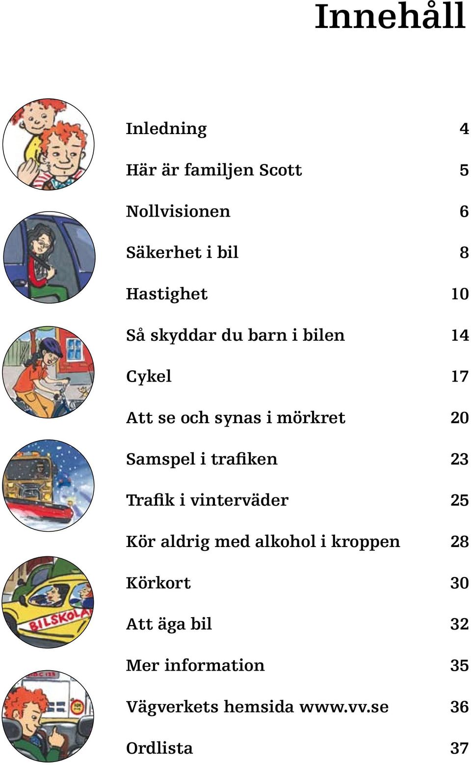 Samspel i trafiken 23 Trafik i vinterväder 25 Kör aldrig med alkohol i kroppen 28