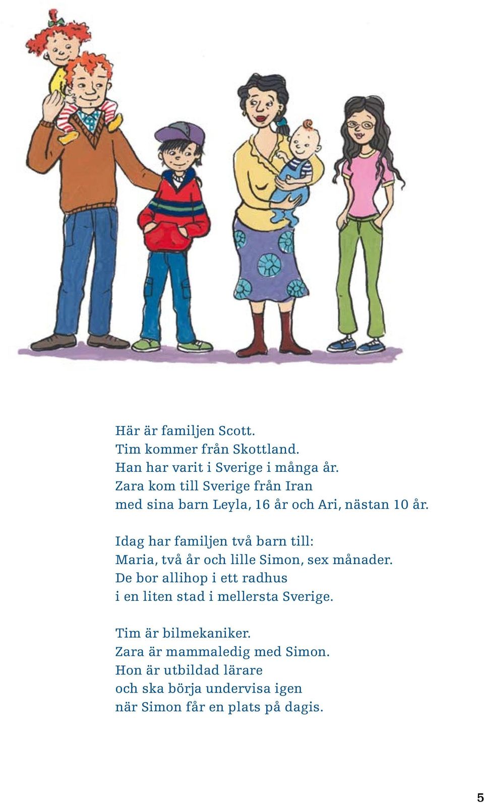 Idag har familjen två barn till: Maria, två år och lille Simon, sex månader.