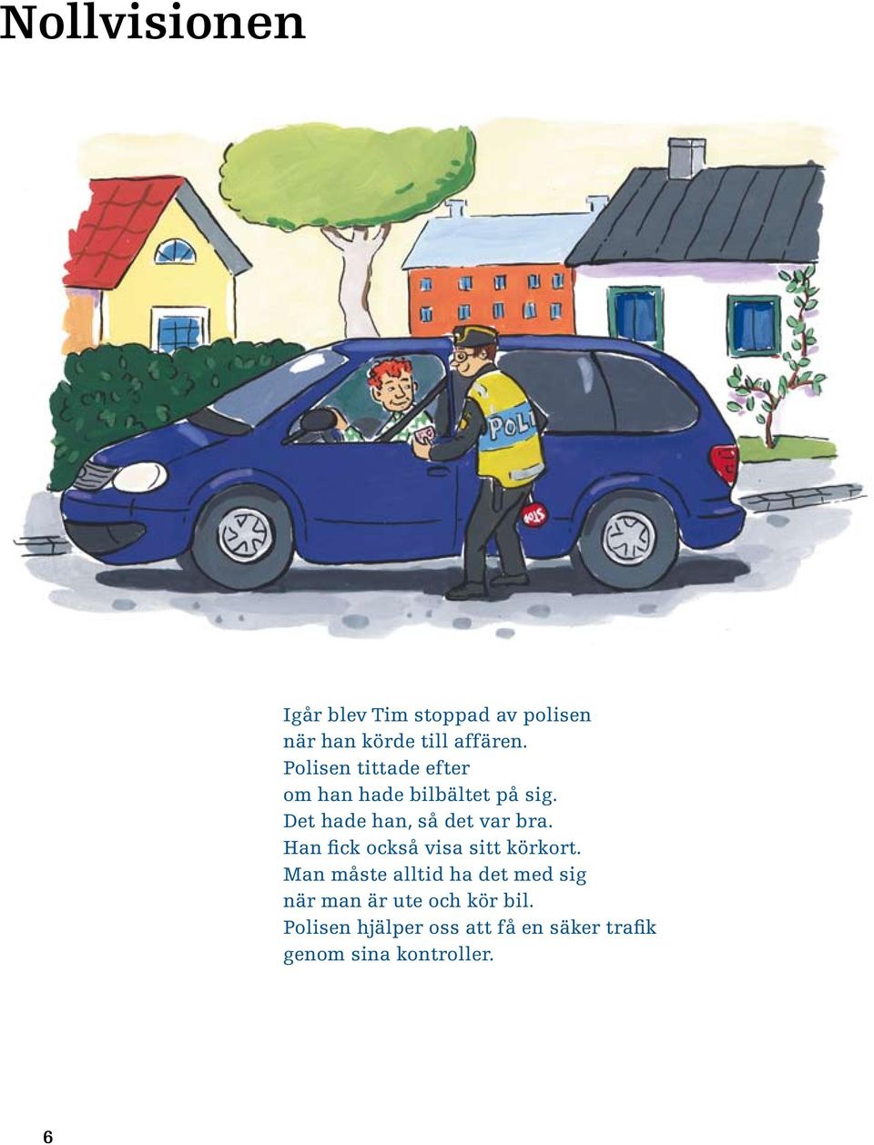 Det hade han, så det var bra. Han fick också visa sitt körkort.