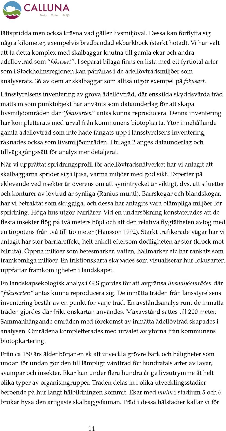 I separat bilaga finns en lista med ett fyrtiotal arter som i Stockholmsregionen kan påträffas i de ädellövträdsmiljöer som analyserats. 36 av dem är skalbaggar som alltså utgör exempel på fokusart.