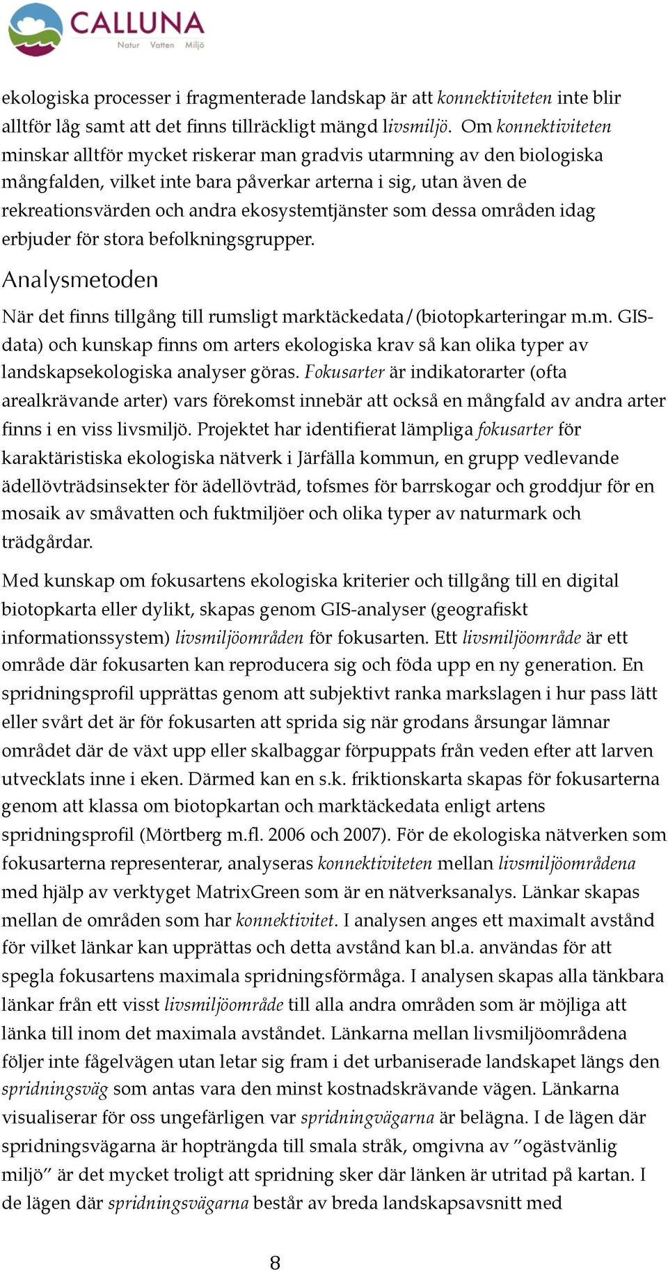 ekosystemtjänster som dessa områden idag erbjuder för stora befolkningsgrupper. Analysmetoden När det finns tillgång till rumsligt marktäckedata/(biotopkarteringar m.m. GISdata) och kunskap finns om arters ekologiska krav så kan olika typer av landskapsekologiska analyser göras.