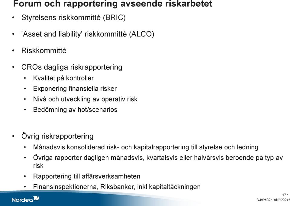 riskrapportering Månadsvis konsoliderad risk- och kapitalrapportering till styrelse och ledning Övriga rapporter dagligen månadsvis,