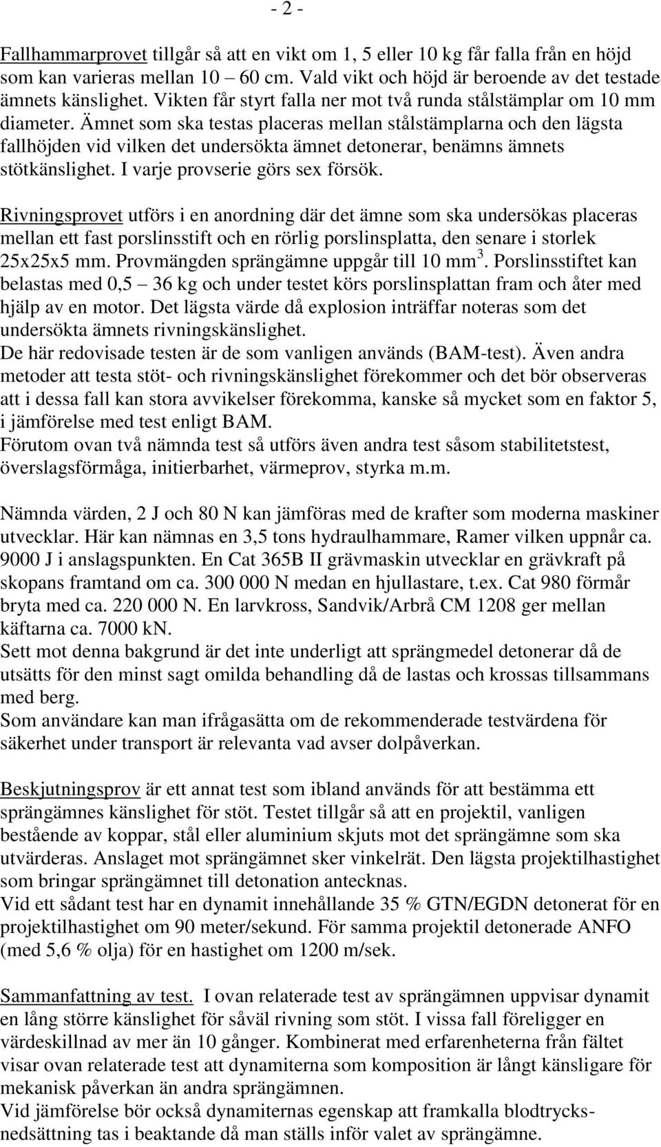 Ämnet som ska testas placeras mellan stålstämplarna och den lägsta fallhöjden vid vilken det undersökta ämnet detonerar, benämns ämnets stötkänslighet. I varje provserie görs sex försök.