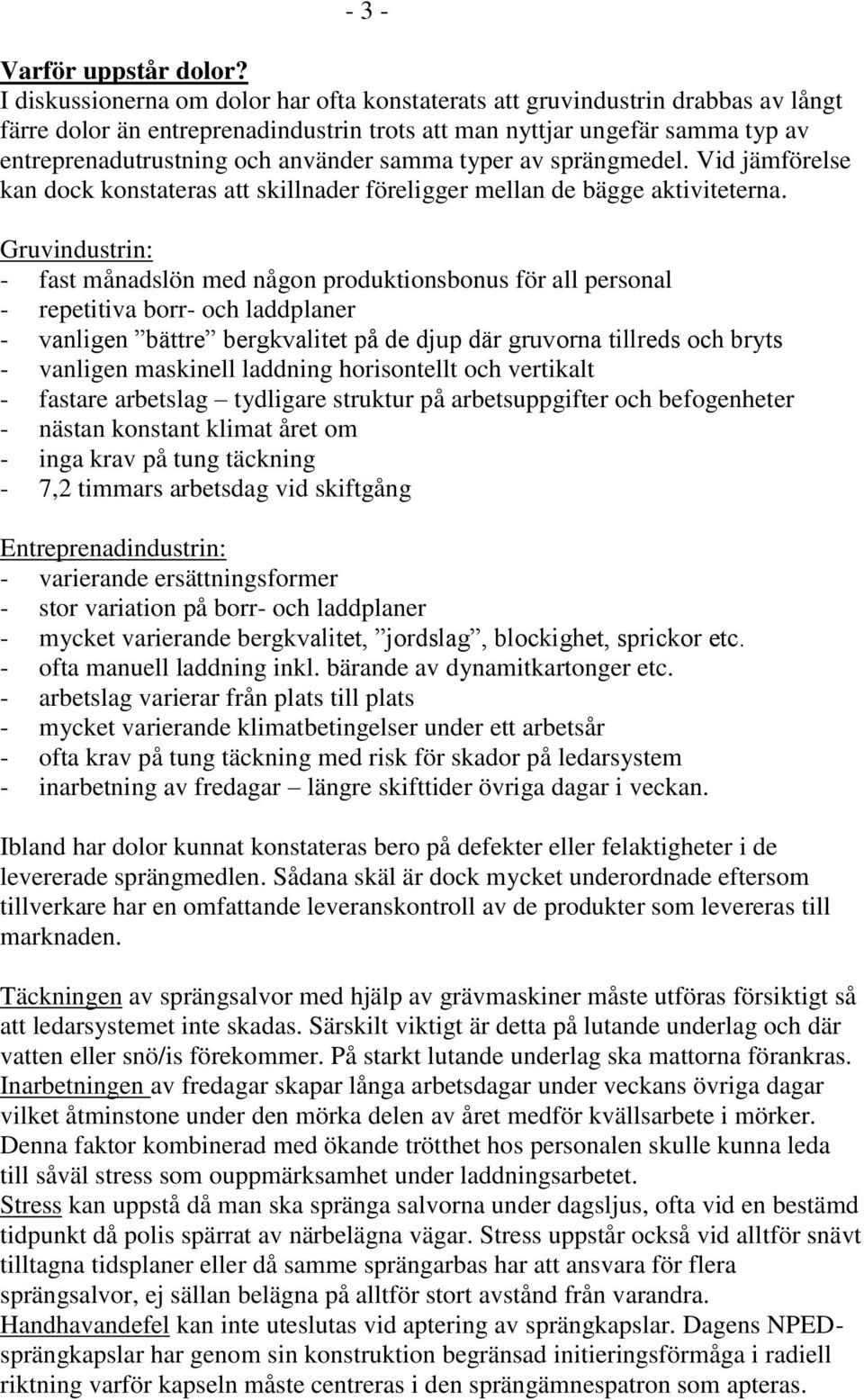 samma typer av sprängmedel. Vid jämförelse kan dock konstateras att skillnader föreligger mellan de bägge aktiviteterna.