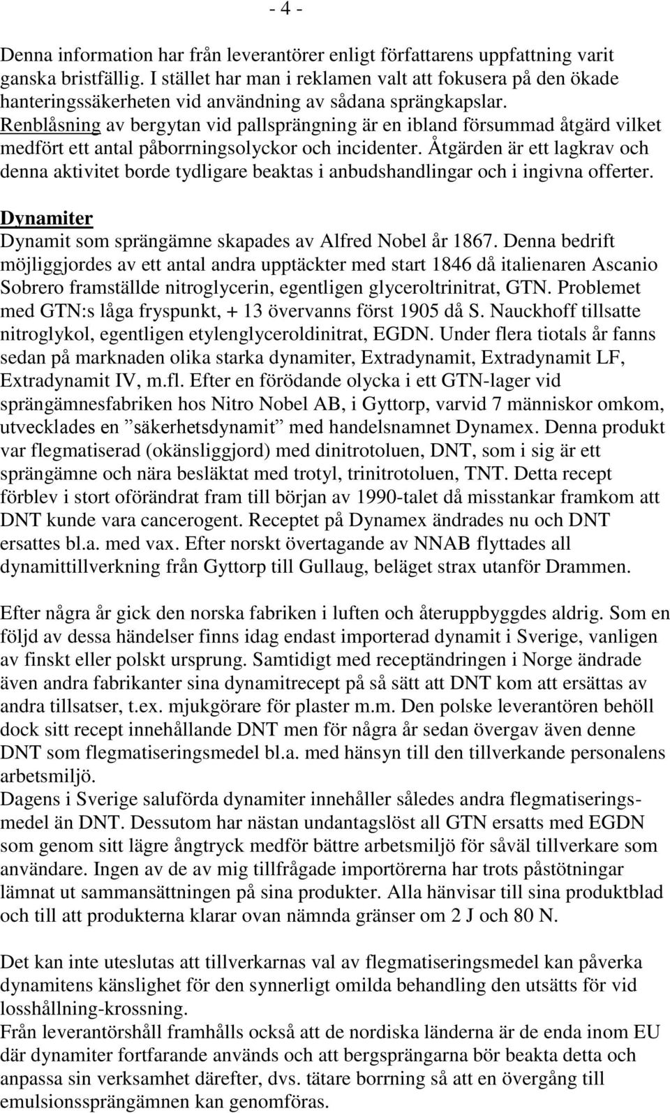 Renblåsning av bergytan vid pallsprängning är en ibland försummad åtgärd vilket medfört ett antal påborrningsolyckor och incidenter.