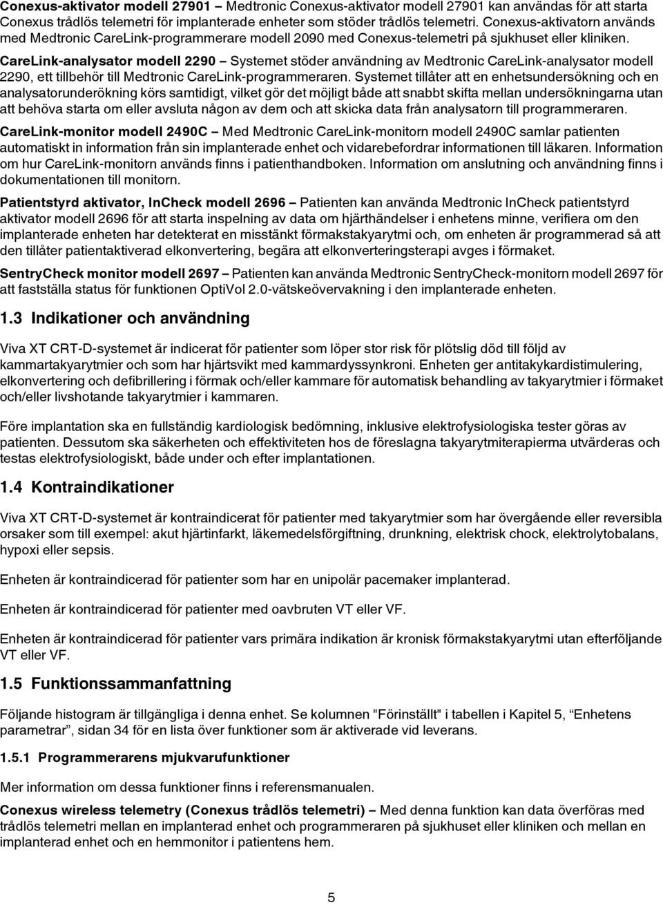 CareLink-analysator modell 2290 Systemet stöder användning av Medtronic CareLink-analysator modell 2290, ett tillbehör till Medtronic CareLink-programmeraren.