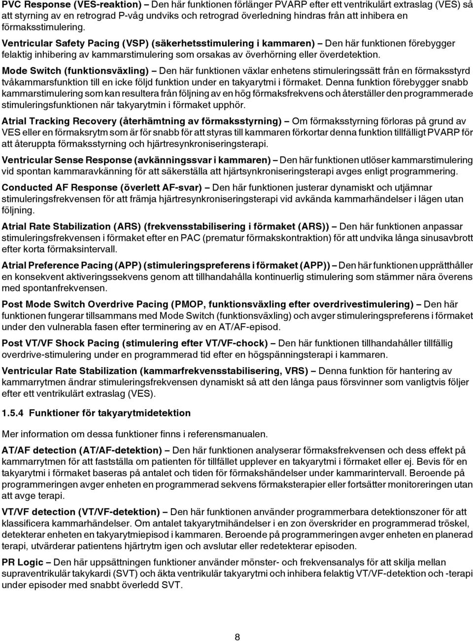 Ventricular Safety Pacing (VSP) (säkerhetsstimulering i kammaren) Den här funktionen förebygger felaktig inhibering av kammarstimulering som orsakas av överhörning eller överdetektion.