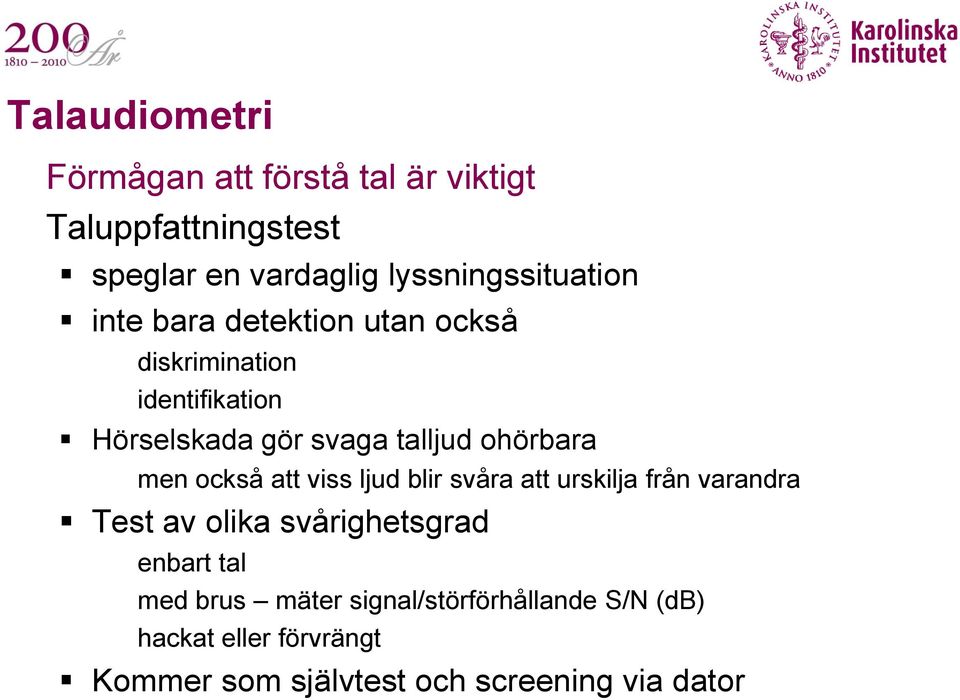 att viss ljud blir svåra att urskilja från varandra Test av olika svårighetsgrad enbart tal med brus mäter