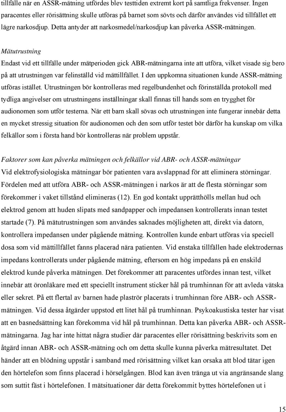 Mätutrustning Endast vid ett tillfälle under mätperioden gick ABR-mätningarna inte att utföra, vilket visade sig bero på att utrustningen var felinställd vid mättillfället.