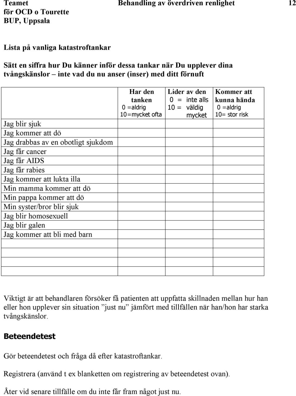 syster/bror blir sjuk Jag blir homosexuell Jag blir galen Jag kommer att bli med barn Har den tanken 0 =aldrig 10=mycket ofta Lider av den 0 = inte alls 10 = väldig mycket Kommer att kunna hända 0