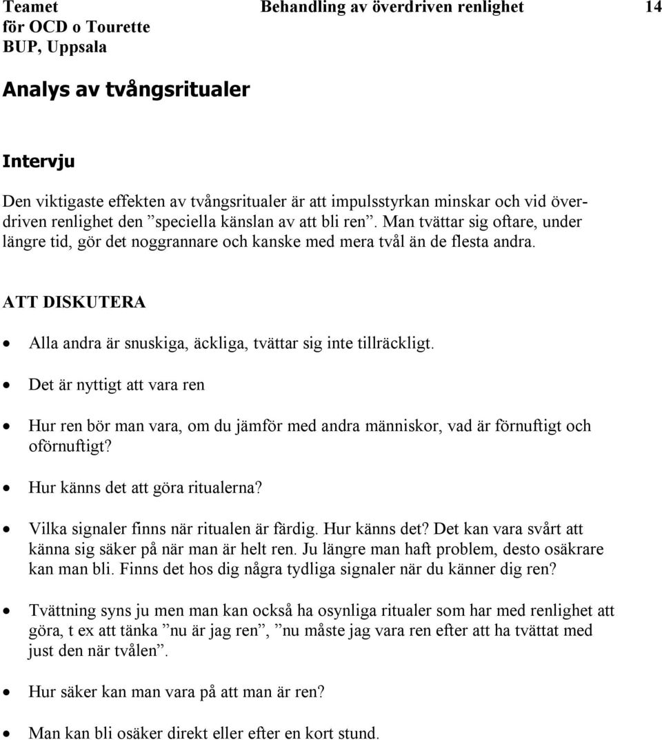 ATT DISKUTERA Alla andra är snuskiga, äckliga, tvättar sig inte tillräckligt. Det är nyttigt att vara ren Hur ren bör man vara, om du jämför med andra människor, vad är förnuftigt och oförnuftigt?