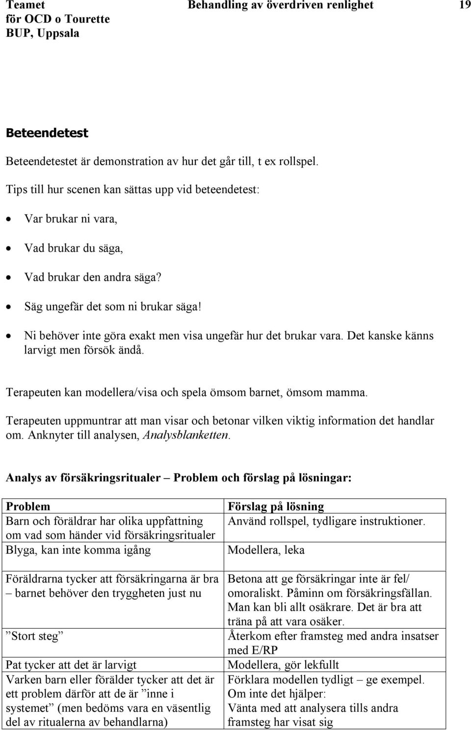 Ni behöver inte göra exakt men visa ungefär hur det brukar vara. Det kanske känns larvigt men försök ändå. Terapeuten kan modellera/visa och spela ömsom barnet, ömsom mamma.