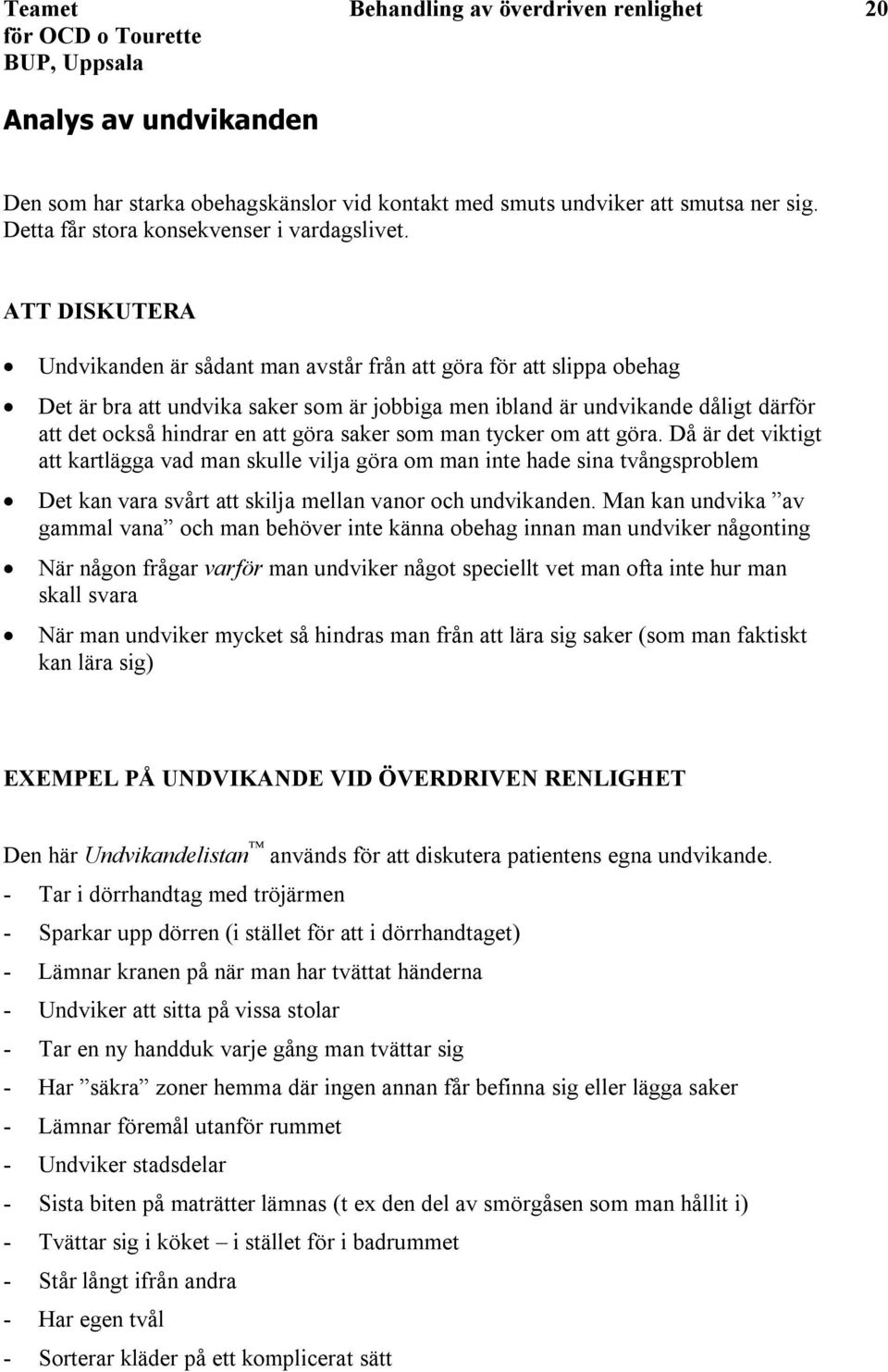 saker som man tycker om att göra. Då är det viktigt att kartlägga vad man skulle vilja göra om man inte hade sina tvångsproblem Det kan vara svårt att skilja mellan vanor och undvikanden.