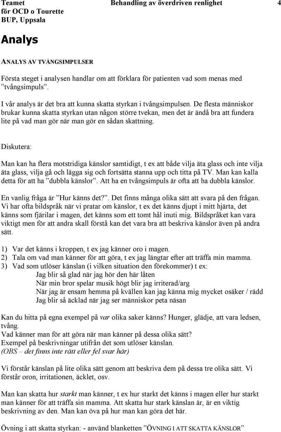 De flesta människor brukar kunna skatta styrkan utan någon större tvekan, men det är ändå bra att fundera lite på vad man gör när man gör en sådan skattning.