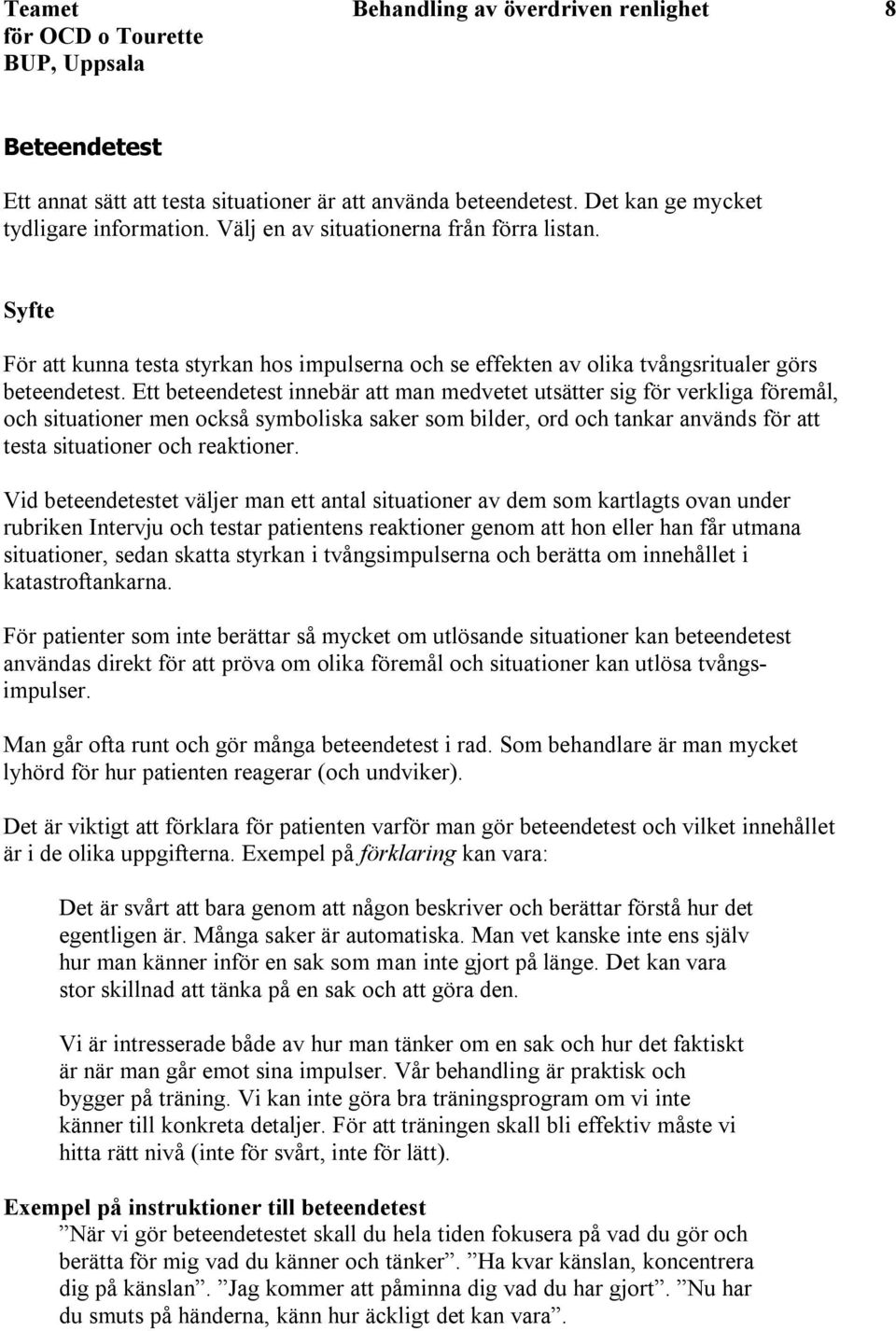 Ett beteendetest innebär att man medvetet utsätter sig för verkliga föremål, och situationer men också symboliska saker som bilder, ord och tankar används för att testa situationer och reaktioner.