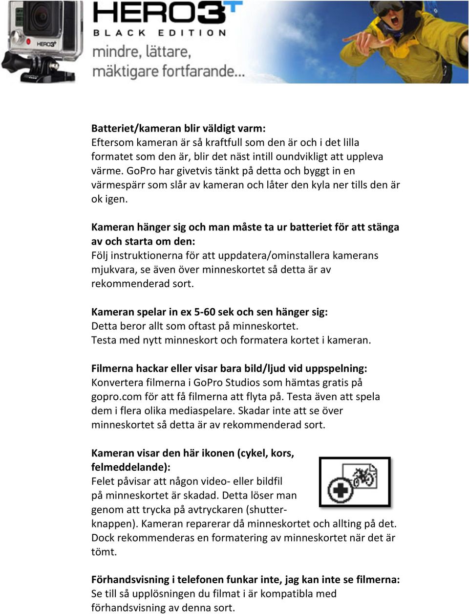 Kameran hänger sig och man måste ta ur batteriet för att stänga av och starta om den: Följ instruktionerna för att uppdatera/ominstallera kamerans mjukvara, se även över minneskortet så detta är av