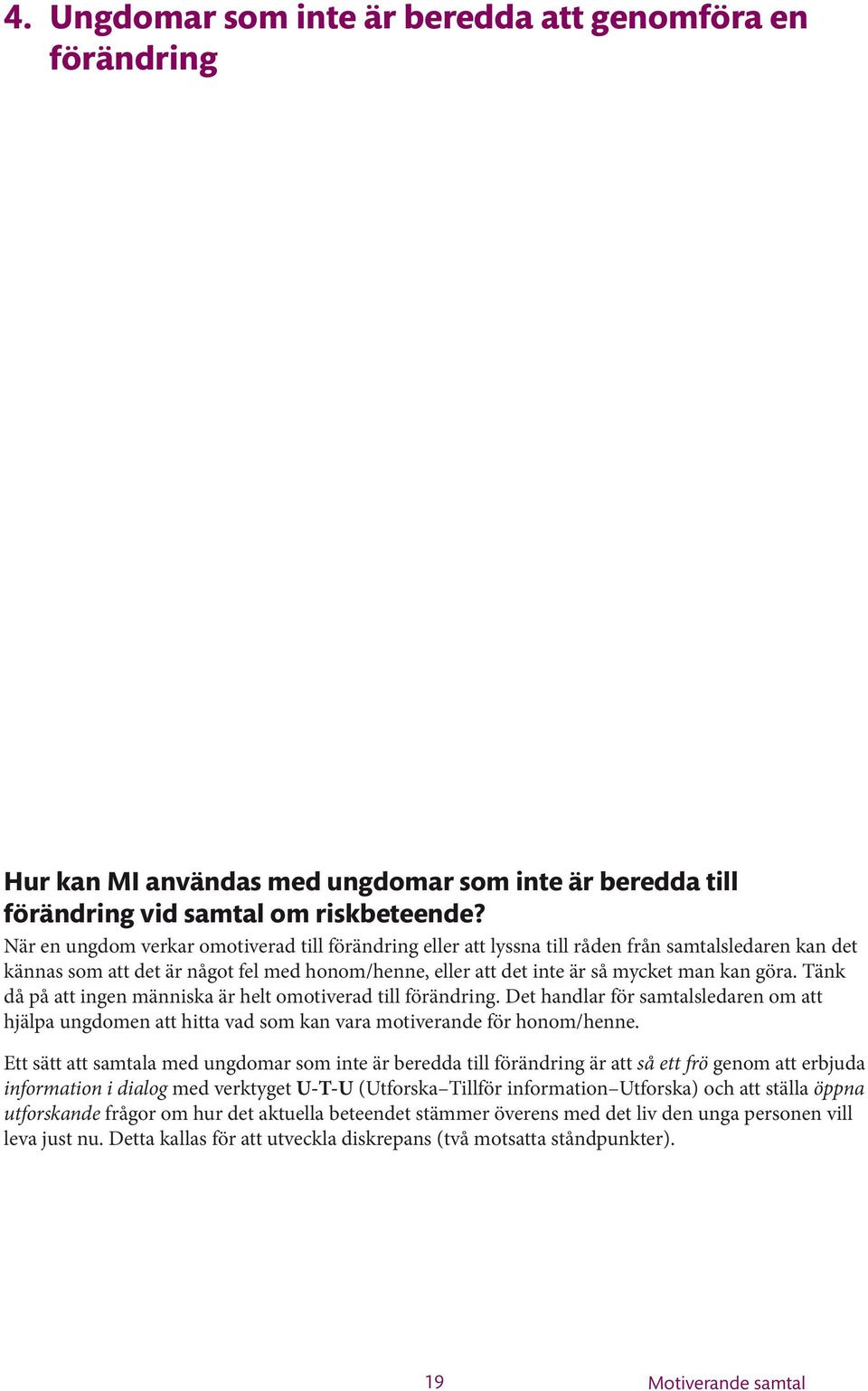 Tänk då på att ingen människa är helt omotiverad till förändring. Det handlar för samtalsledaren om att hjälpa ungdomen att hitta vad som kan vara motiverande för honom/henne.
