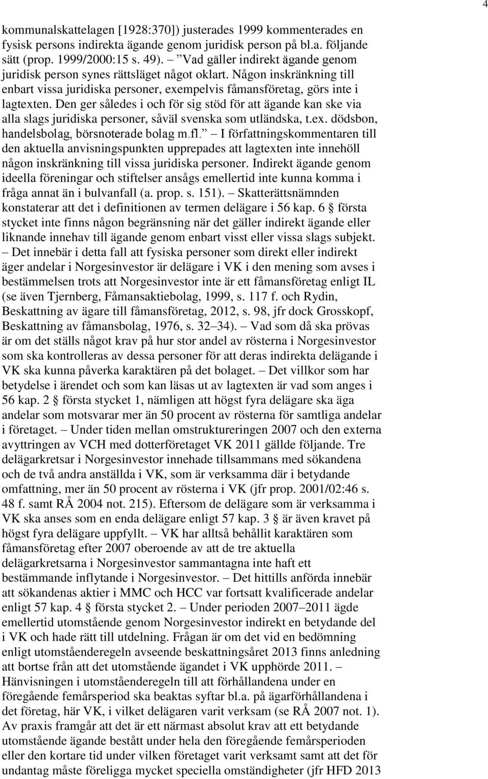 Den ger således i och för sig stöd för att ägande kan ske via alla slags juridiska personer, såväl svenska som utländska, t.ex. dödsbon, handelsbolag, börsnoterade bolag m.fl.