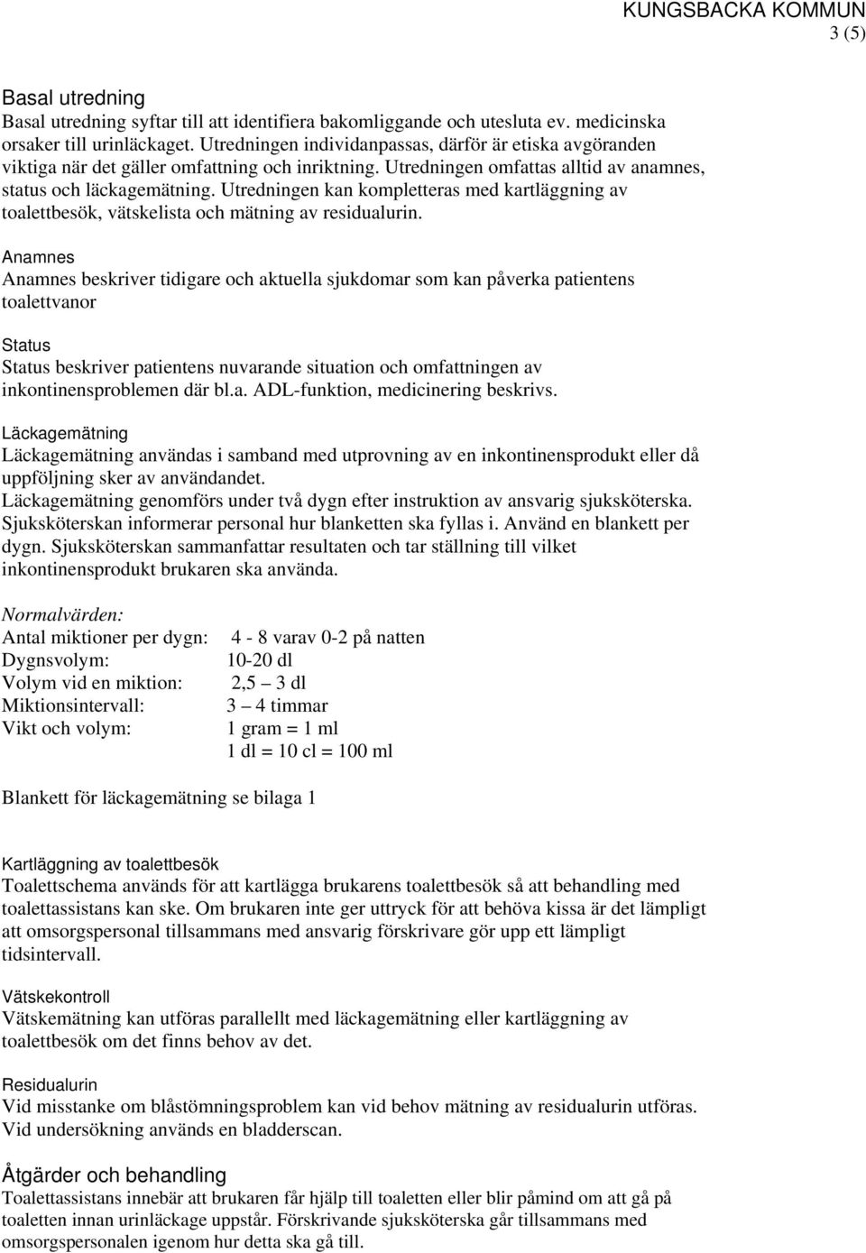 Utredningen kan kompletteras med kartläggning av toalettbesök, vätskelista och mätning av residualurin.