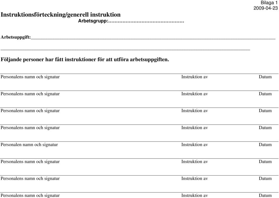 Personalens namn och signatur Instruktion av Datum Personalens namn och signatur Instruktion av Datum Personalens namn och signatur