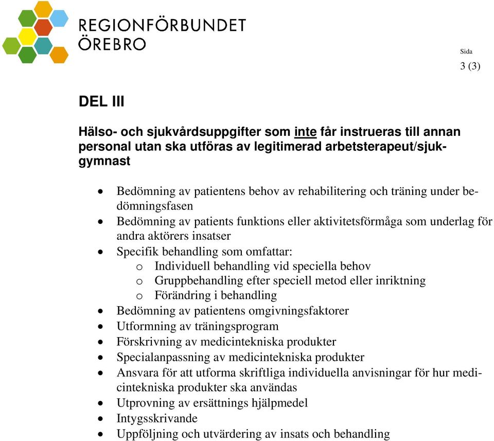 behov o Gruppbehandling efter speciell metod eller inriktning o Förändring i behandling Bedömning av patientens omgivningsfaktorer Utformning av träningsprogram Förskrivning av medicintekniska