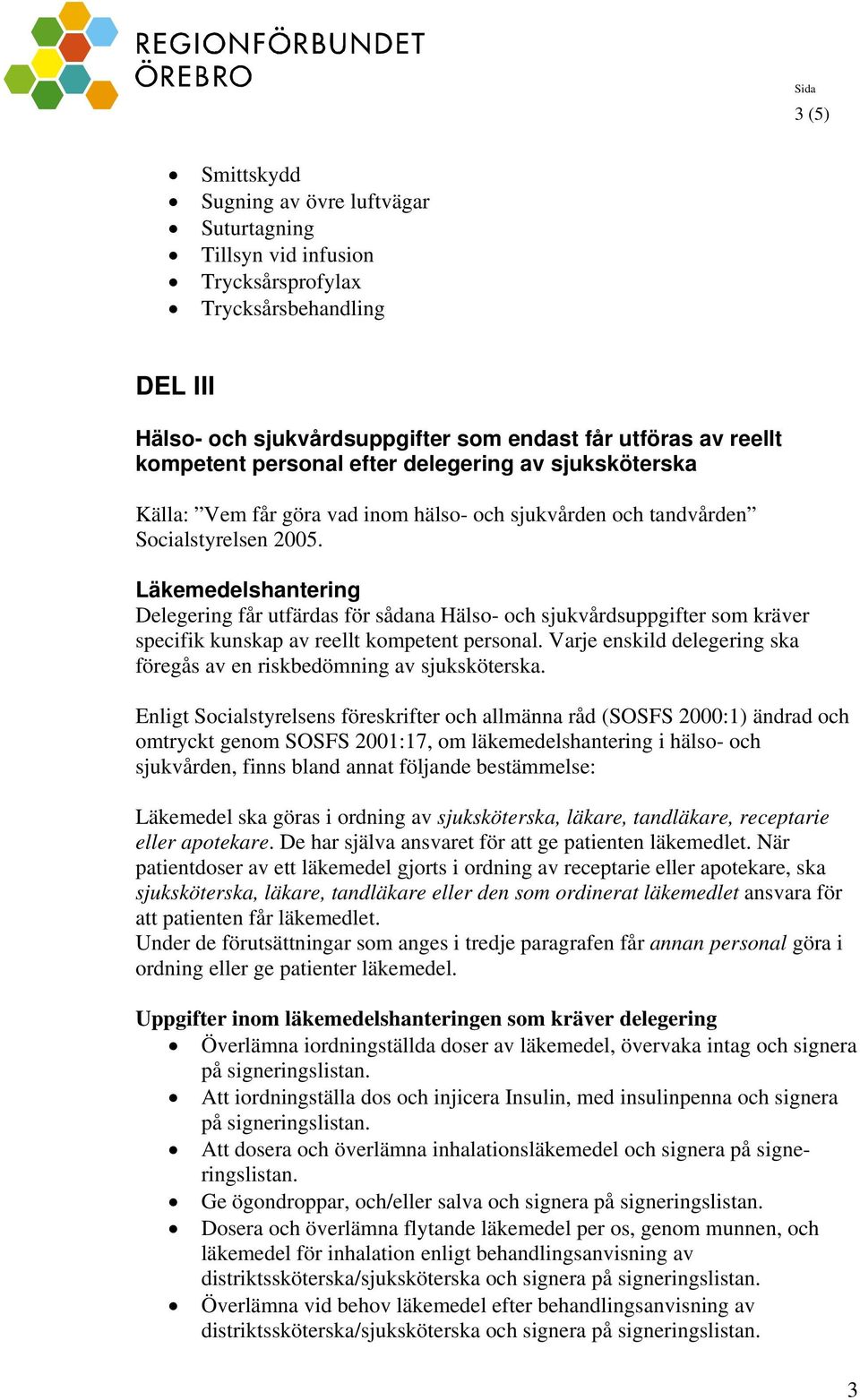 Läkemedelshantering Delegering får utfärdas för sådana Hälso- och sjukvårdsuppgifter som kräver specifik kunskap av reellt kompetent personal.