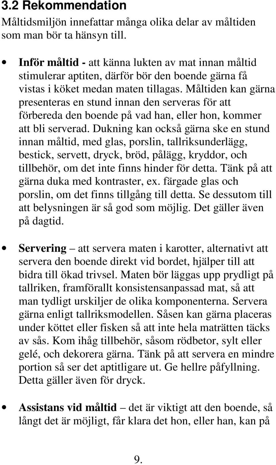 Måltiden kan gärna presenteras en stund innan den serveras för att förbereda den boende på vad han, eller hon, kommer att bli serverad.