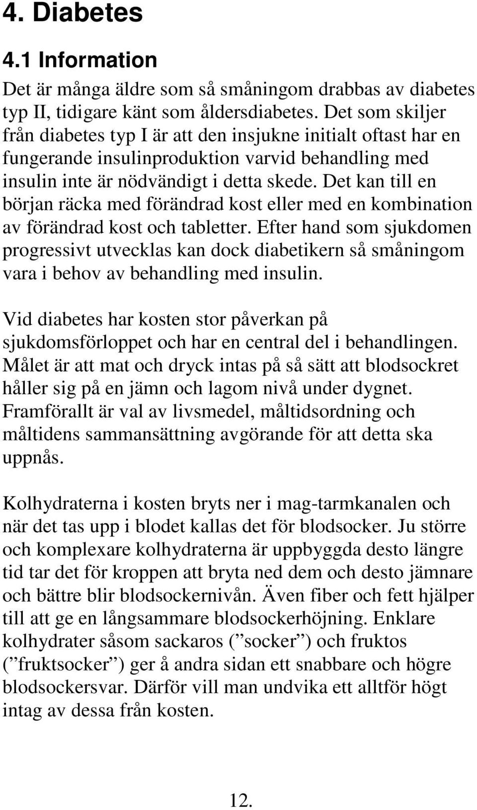 Det kan till en början räcka med förändrad kost eller med en kombination av förändrad kost och tabletter.