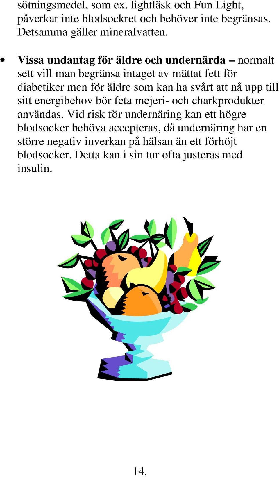 svårt att nå upp till sitt energibehov bör feta mejeri- och charkprodukter användas.