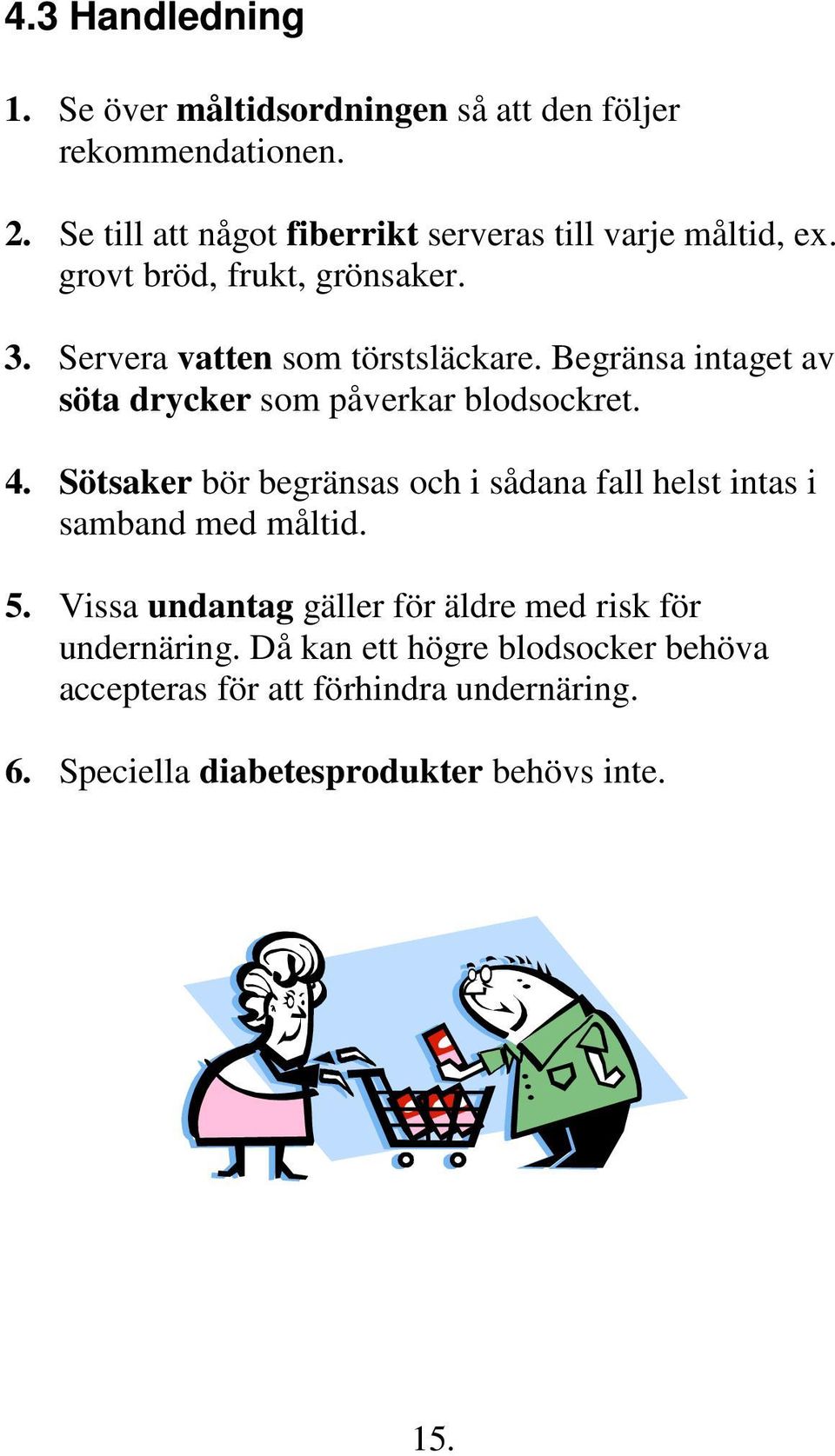 Begränsa intaget av söta drycker som påverkar blodsockret. 4.