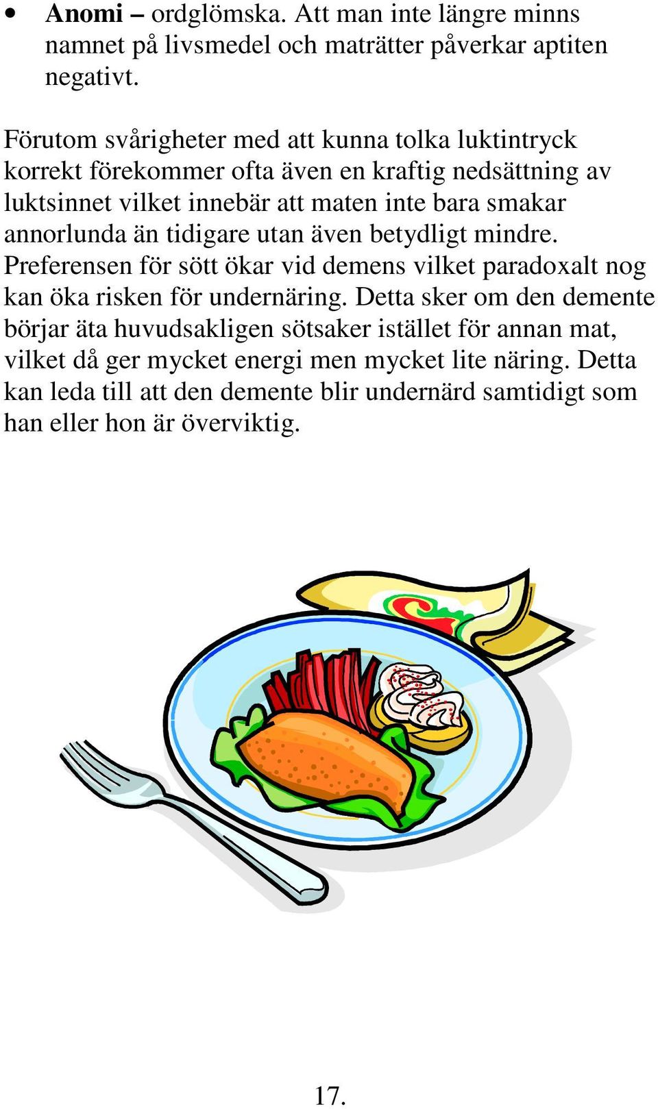 annorlunda än tidigare utan även betydligt mindre. Preferensen för sött ökar vid demens vilket paradoxalt nog kan öka risken för undernäring.