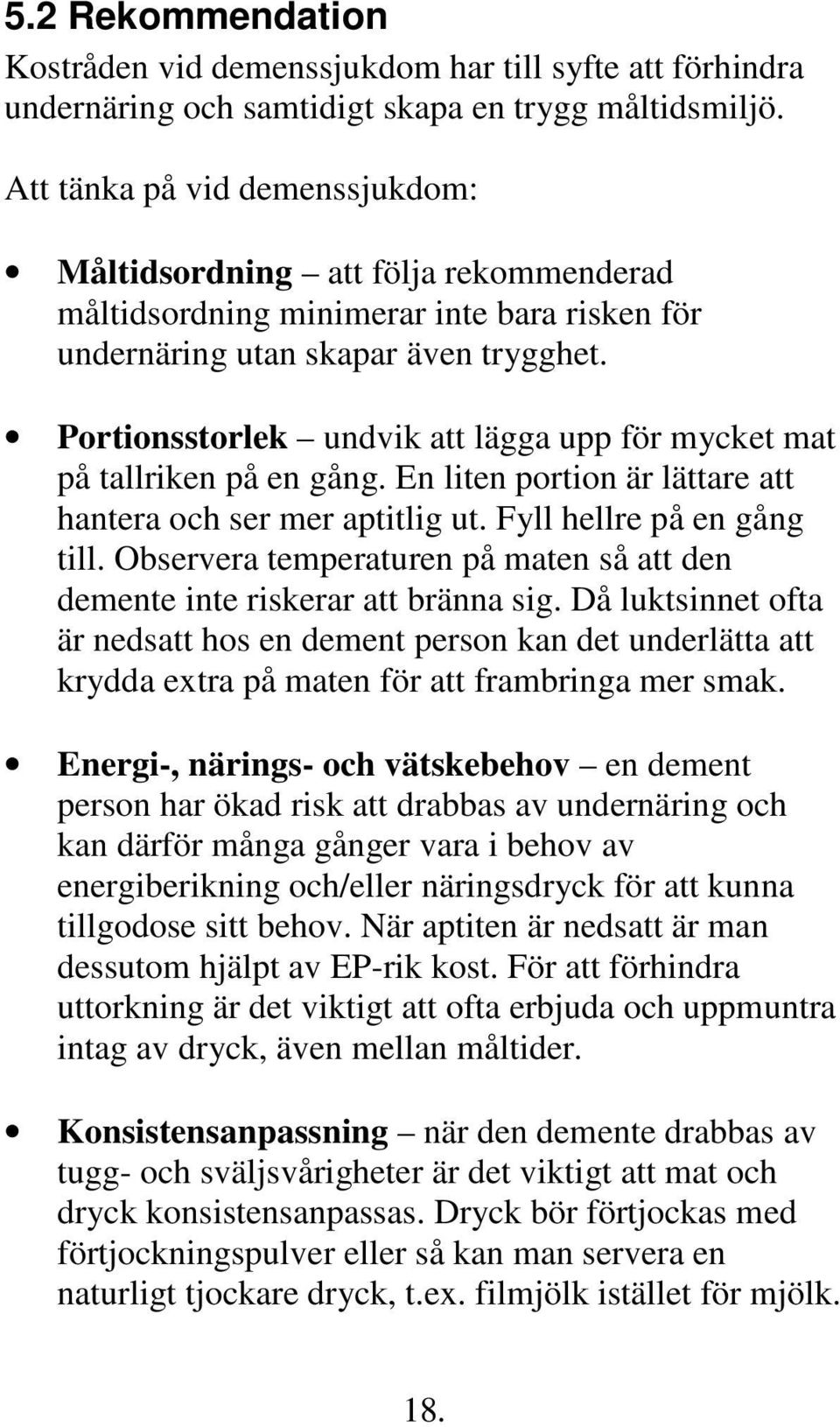 Portionsstorlek undvik att lägga upp för mycket mat på tallriken på en gång. En liten portion är lättare att hantera och ser mer aptitlig ut. Fyll hellre på en gång till.