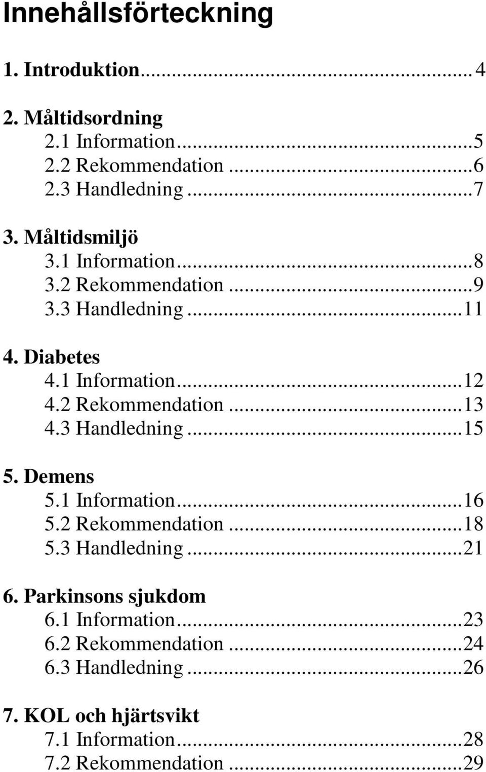 2 Rekommendation...13 4.3 Handledning...15 5. Demens 5.1 Information...16 5.2 Rekommendation...18 5.3 Handledning...21 6.