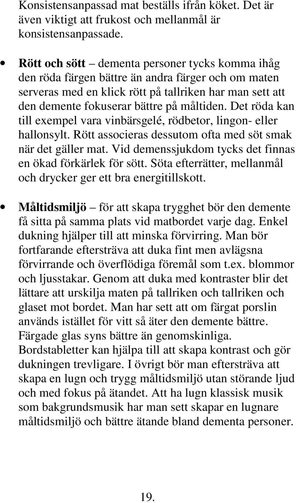 Det röda kan till exempel vara vinbärsgelé, rödbetor, lingon- eller hallonsylt. Rött associeras dessutom ofta med söt smak när det gäller mat.