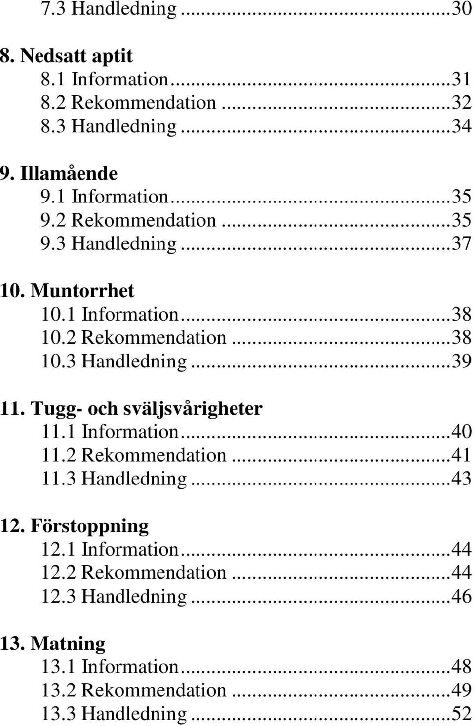 Tugg- och sväljsvårigheter 11.1 Information...40 11.2 Rekommendation...41 11.3 Handledning...43 12. Förstoppning 12.1 Information...44 12.