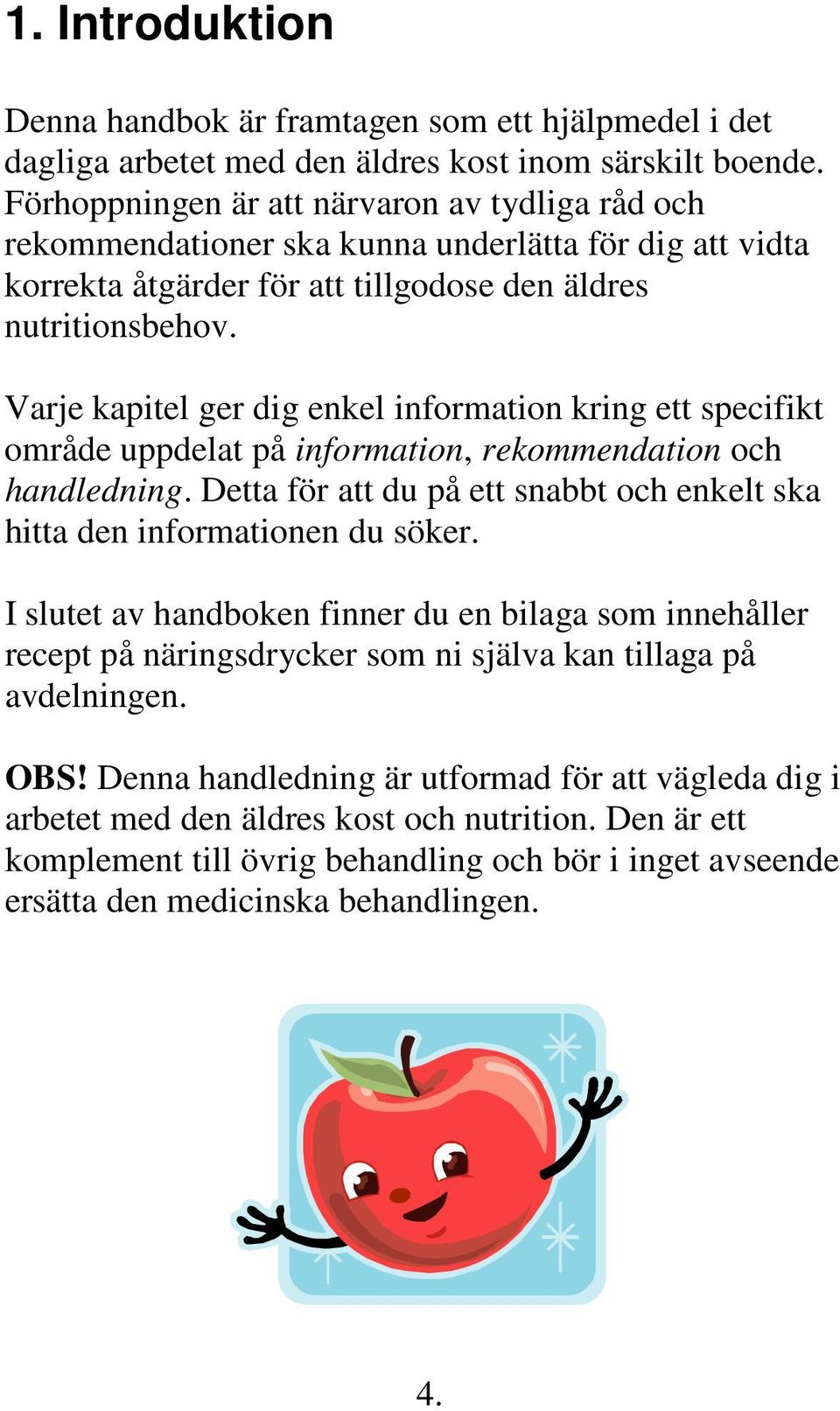 Varje kapitel ger dig enkel information kring ett specifikt område uppdelat på information, rekommendation och handledning.
