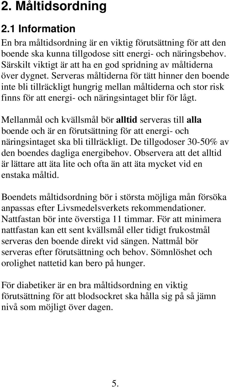 Serveras måltiderna för tätt hinner den boende inte bli tillräckligt hungrig mellan måltiderna och stor risk finns för att energi- och näringsintaget blir för lågt.