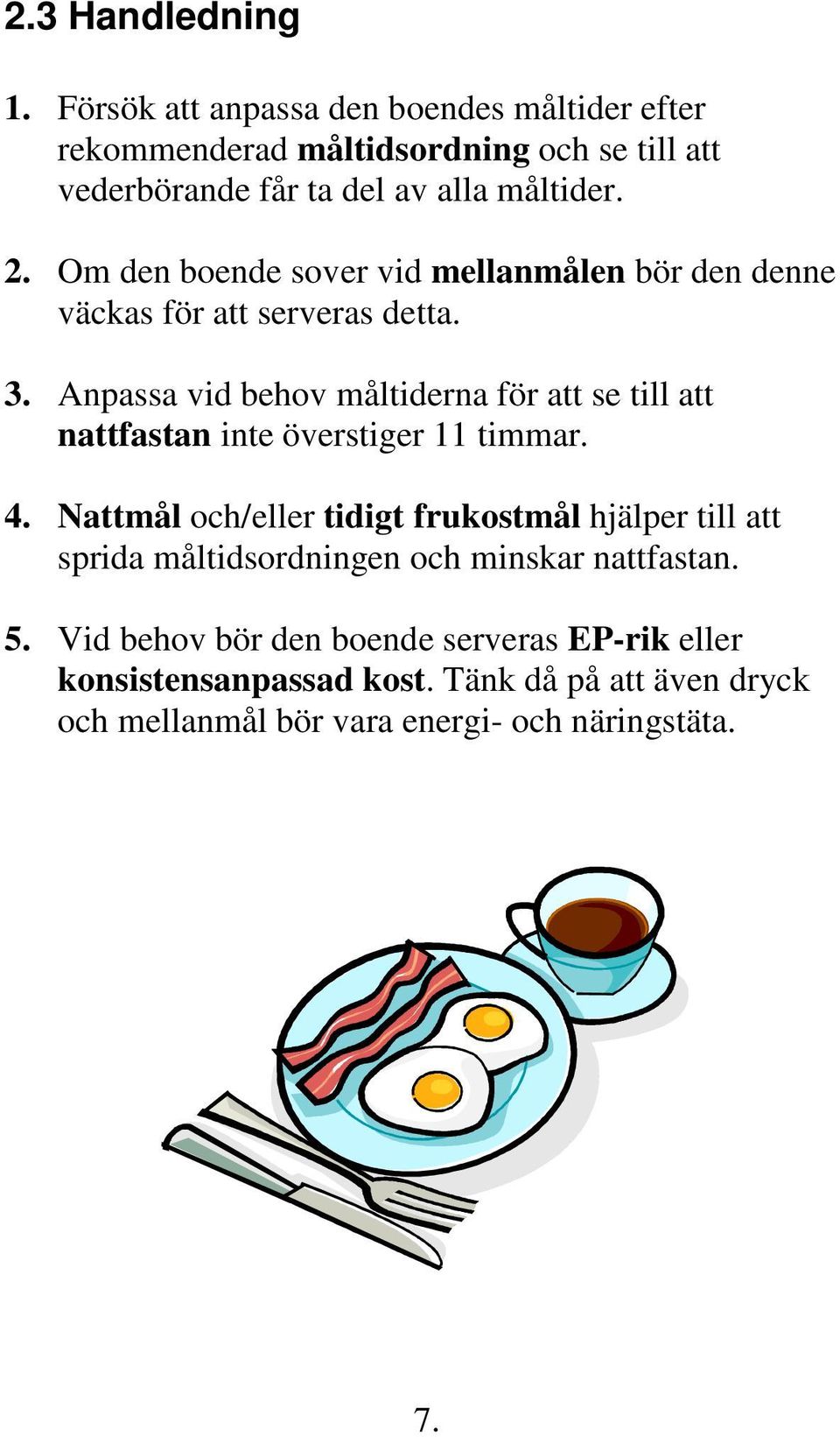 Om den boende sover vid mellanmålen bör den denne väckas för att serveras detta. 3.