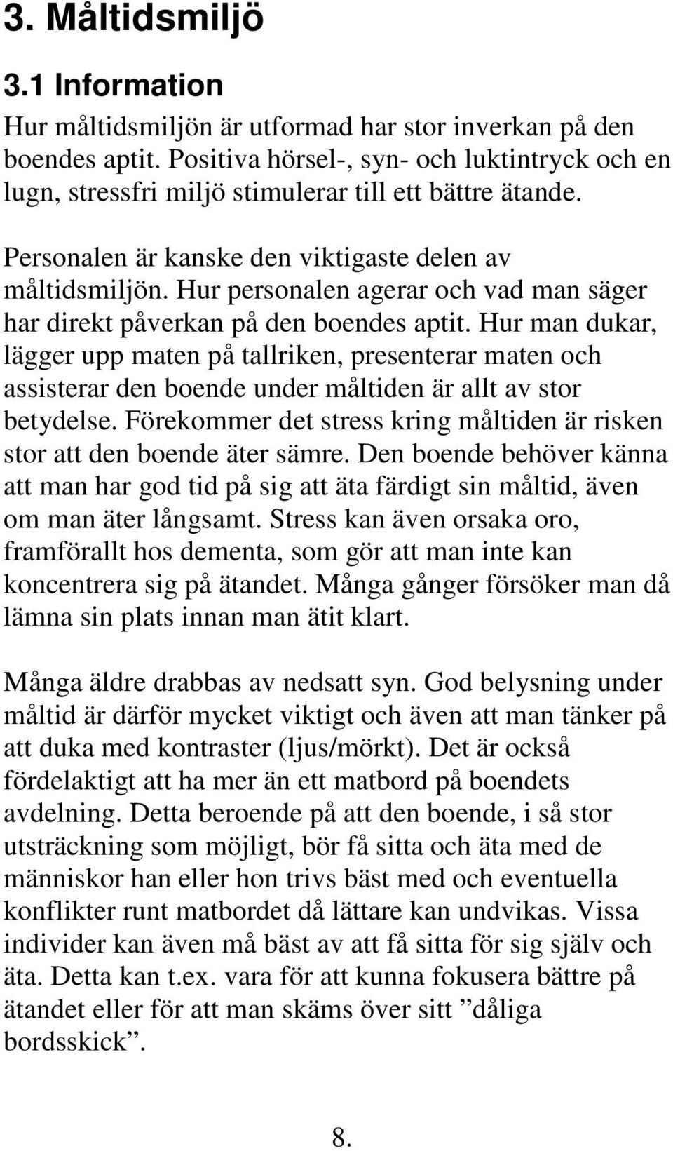 Hur personalen agerar och vad man säger har direkt påverkan på den boendes aptit.