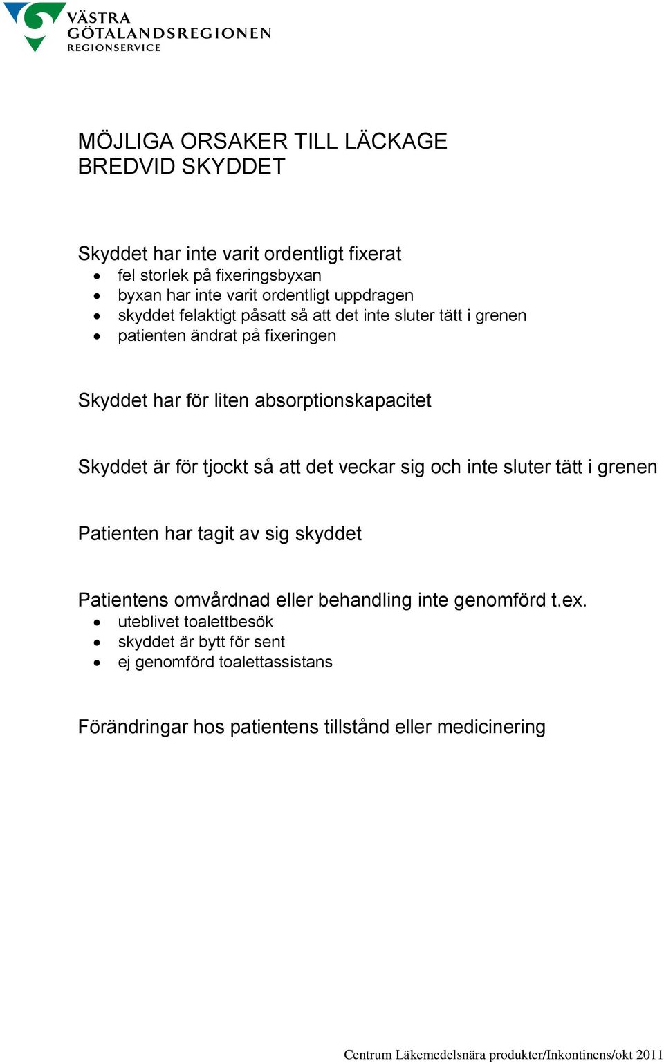 att det veckar sig och inte sluter tätt i grenen Patienten har tagit av sig skyddet Patientens omvårdnad eller behandling inte genomförd t.ex.