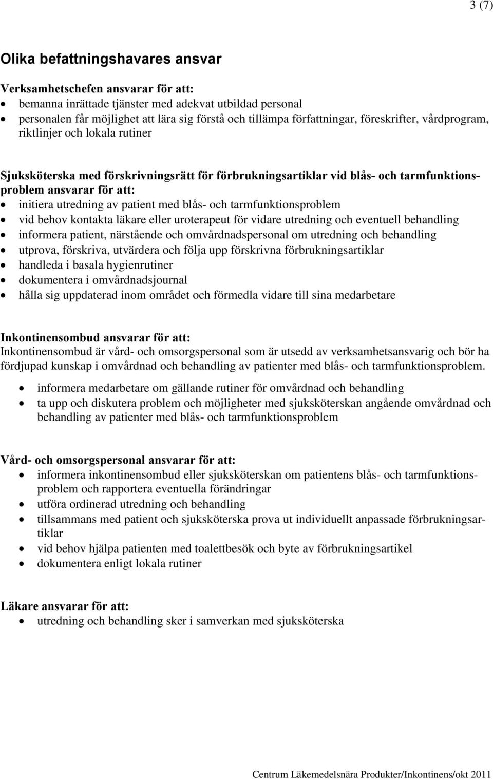 utredning av patient med blås- och tarmfunktionsproblem vid behov kontakta läkare eller uroterapeut för vidare utredning och eventuell behandling informera patient, närstående och omvårdnadspersonal