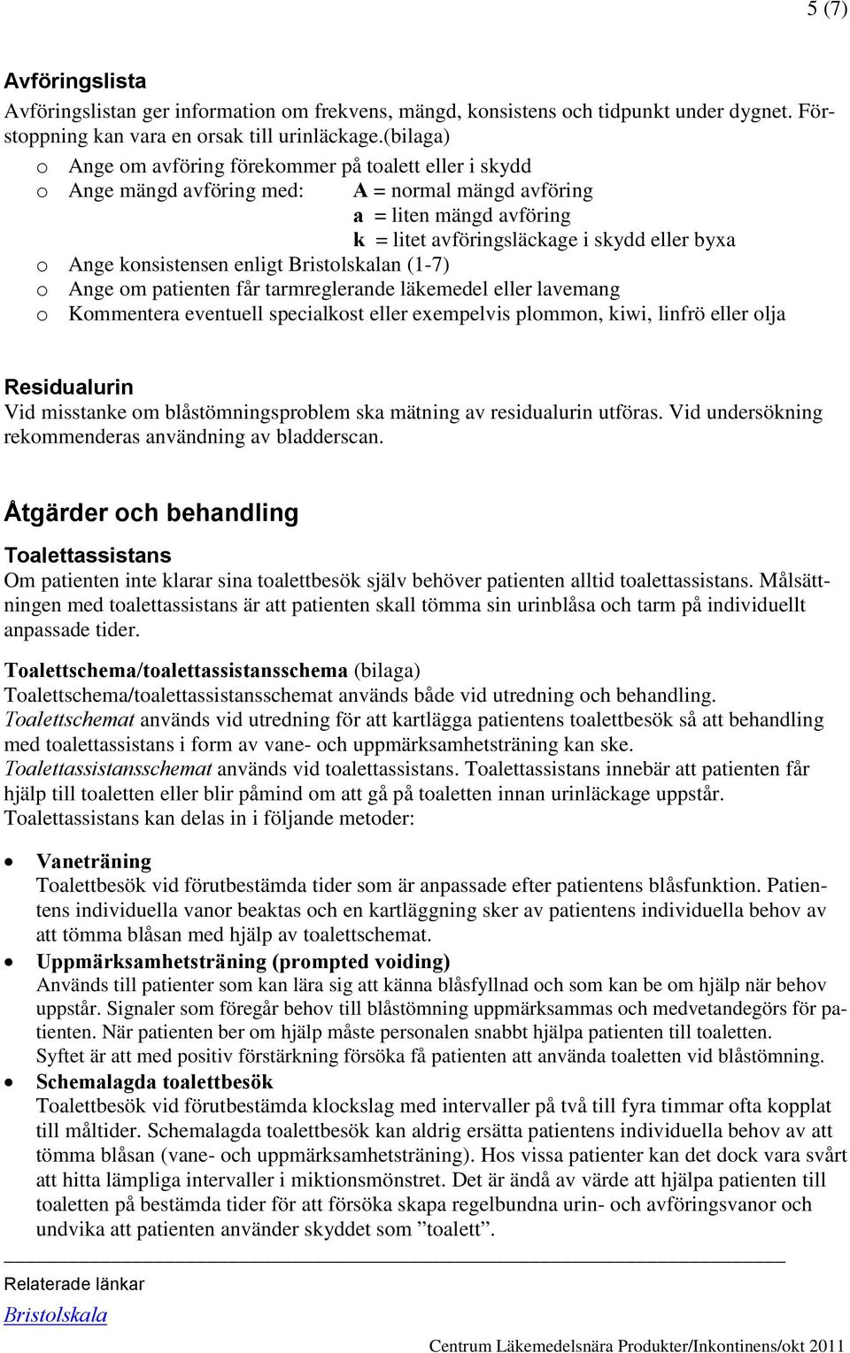 konsistensen enligt Bristolskalan (1-7) o Ange om patienten får tarmreglerande läkemedel eller lavemang o Kommentera eventuell specialkost eller exempelvis plommon, kiwi, linfrö eller olja