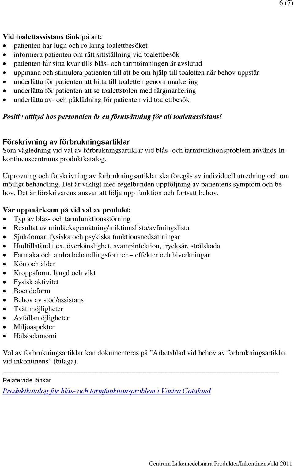 patienten att se toalettstolen med färgmarkering underlätta av- och påklädning för patienten vid toalettbesök Positiv attityd hos personalen är en förutsättning för all toalettassistans!